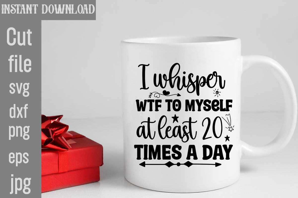 I whisper wtf to myself talk 20 times every day svg, Sarcastic t shirt svg, Funny  quotes svg, Sarcasm Svg, Funny Quote svg, Sassy Svg, Sarcastic cricut - So  Fontsy