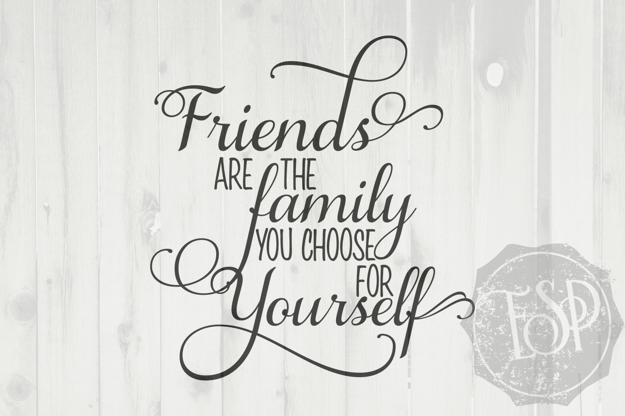 Download Friends Are The Family You Choose For Yourself Svg Png Dxf Cutting File By Ever So Pretty Designs Thehungryjpeg Com PSD Mockup Templates