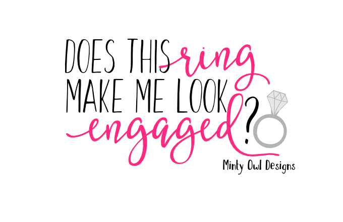 Does This Ring Make Me Look Engaged? SVG Cut File By Minty Owl Designs