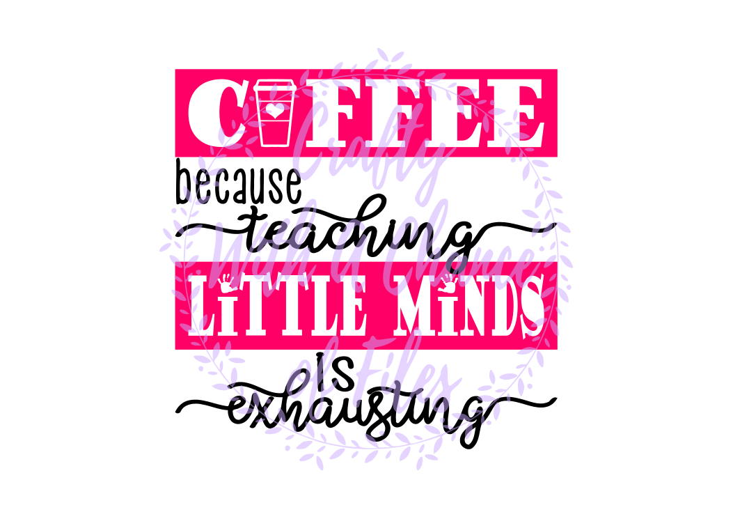 Download Teacher Svg Coffee Svg Coffee Because Teaching Little Minds Is Exhausting Svg Teacher S Coffee Svg Teacher Appreciation Svg Teacher Gift Svg Best Teacher Svg By