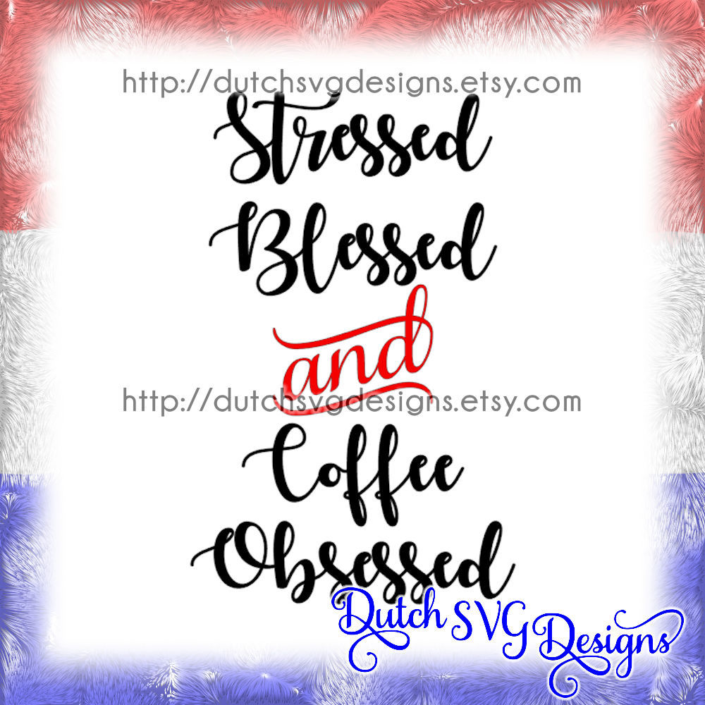 Text Cutting File Stressed Blessed And Coffee Obsessed In Jpg Png Svg Eps Dxf Cricut Svg Silhouette Files Coffee Lover Svg Svg Files Coffee Svg By Dutch Svg Designs Thehungryjpeg Com