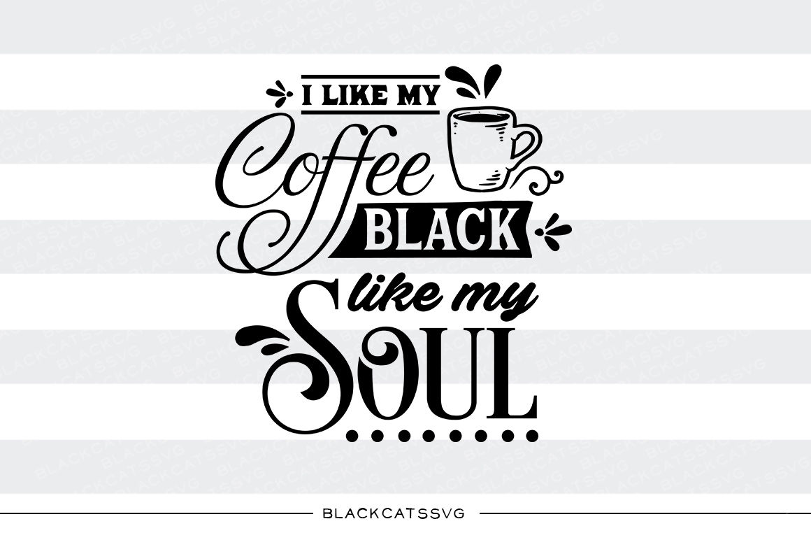 Download I Like My Coffee Black Like My Soul Svg File By Blackcatssvg Thehungryjpeg Com