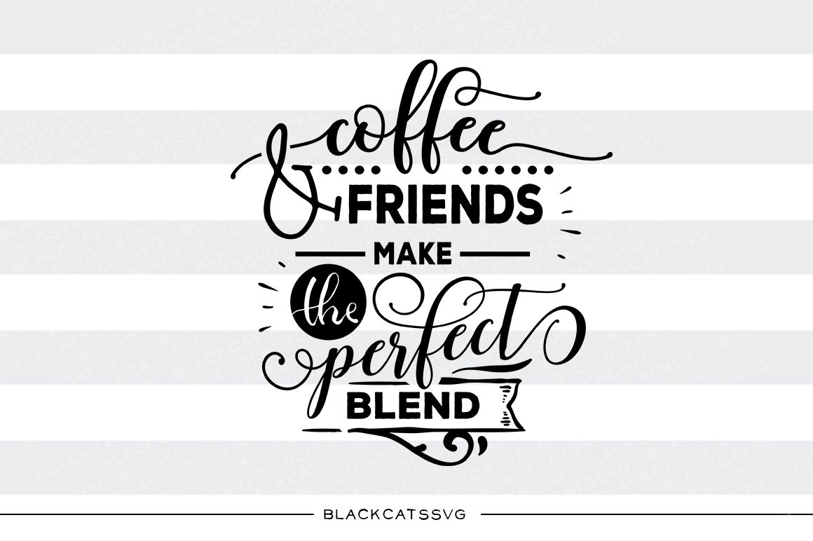 Coffee And Friends The Perfect Blend Svg File By Blackcatssvg Thehungryjpeg Com