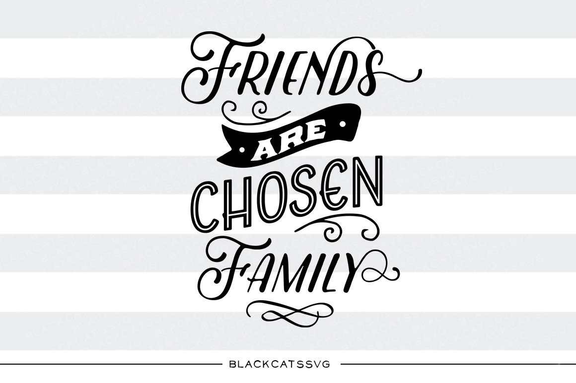 Friends Are Chosen Family Svg File By Blackcatssvg Thehungryjpeg Com