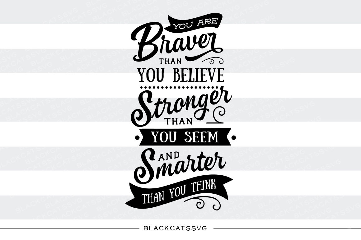 You Are Braver Stronger Smarter Than You Think Svg File By Blackcatssvg Thehungryjpeg Com