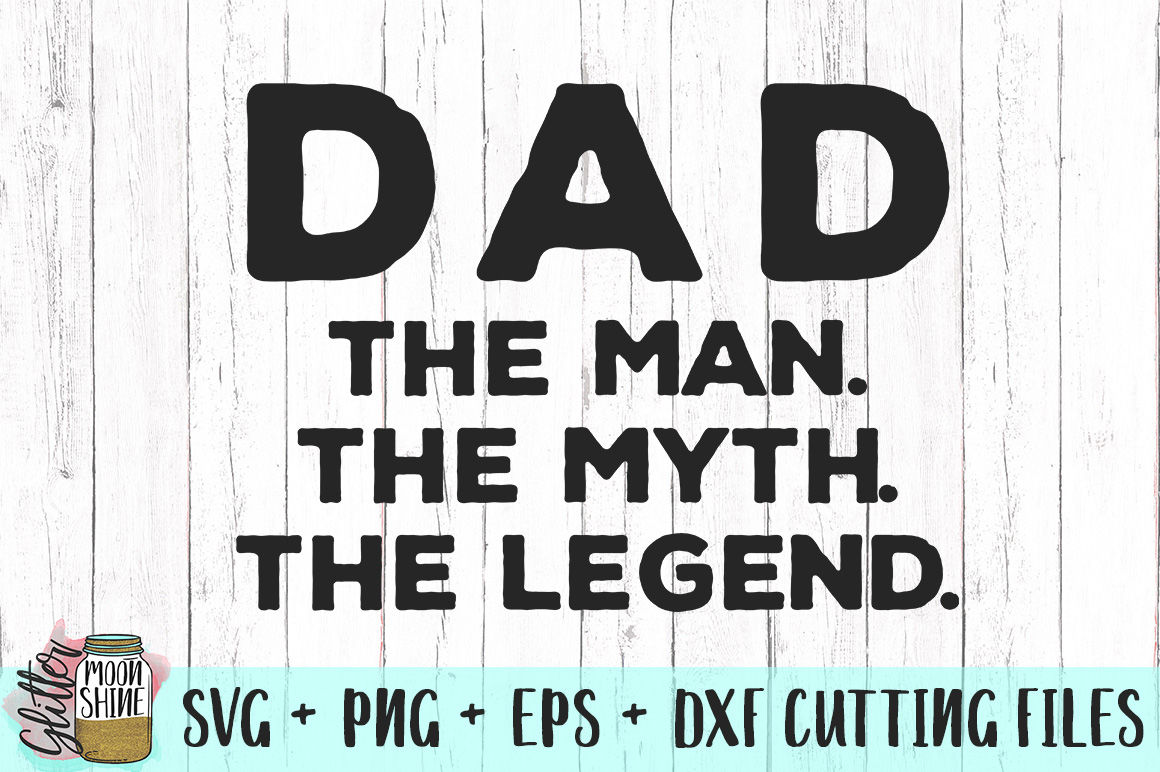 Download Dad The Man The Myth The Legend Svg Png Dxf Eps Cutting Files By Glitter Moonshine Svg Thehungryjpeg Com
