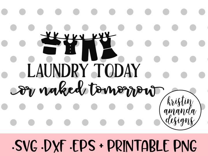 Laundry Today Or Naked Tomorrow Svg Dxf Eps Png Cut File Cricut
