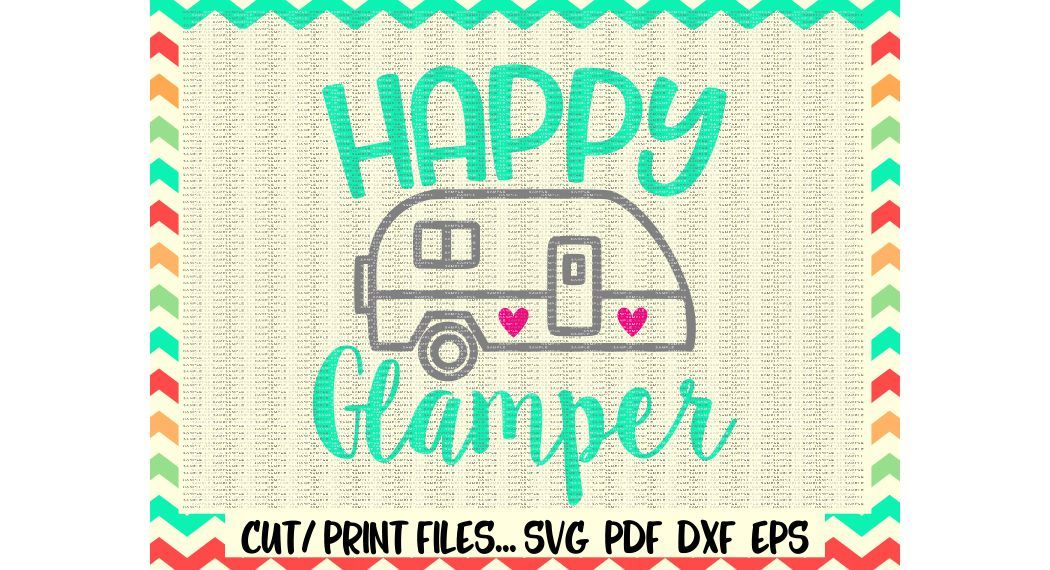 Happy Glamper Svg Eps Dxf Pdf Png Camping Svg Camper Svg Cut Print Files For Silhouette Cameo Cricut More By Cut It Up Y All Thehungryjpeg Com