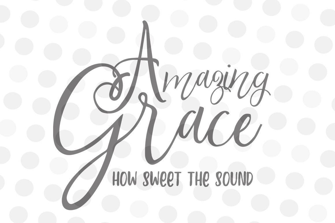 Download Amazing Grace How Sweet The Sound Svg Dxf Jpg And Png By Kitsandcrafts Thehungryjpeg Com