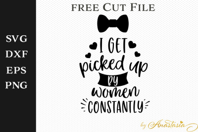 FREE SVG File: I Get Picked by Women Constantly