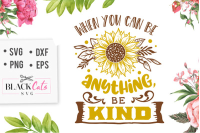 Free Sunflower SVG Quote: When You Can Be Anything, Be Kind